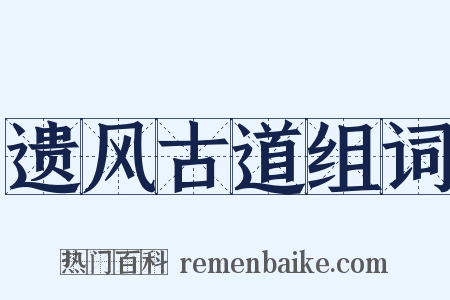 遗风古道组词是什么意思的图片